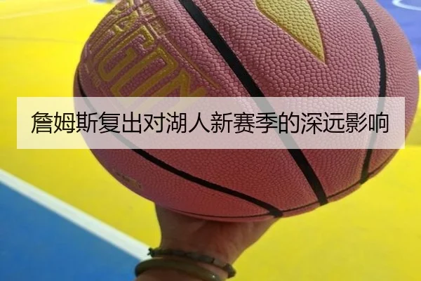 詹姆斯复出对湖人新赛季的深远影响