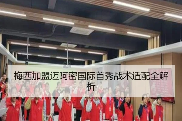 梅西加盟迈阿密国际首秀战术适配全解析